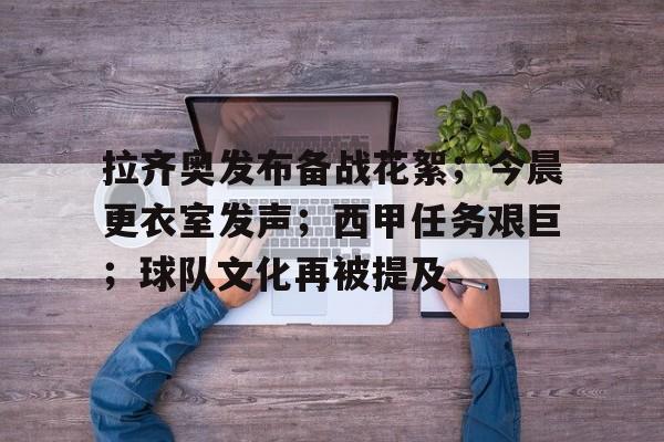拉齐奥发布备战花絮;今晨更衣室发声;西甲任务艰巨;球队文化再被提及的简单介绍 拉齐奥发布备战花絮;今晨更衣室发声;西甲任务艰巨;球队文化再被提及的简单介绍